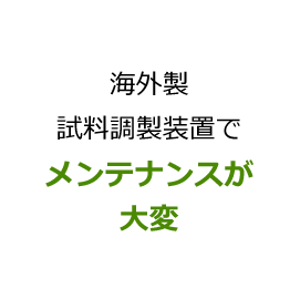 海外製試料調製装置でメンテナンスが大変