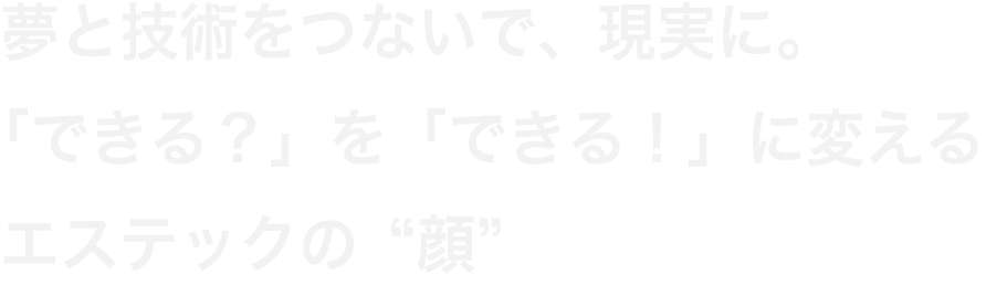 夢と技術をつないで、現実に。「できる？」を「できる！」に変えるエステックの“顔”